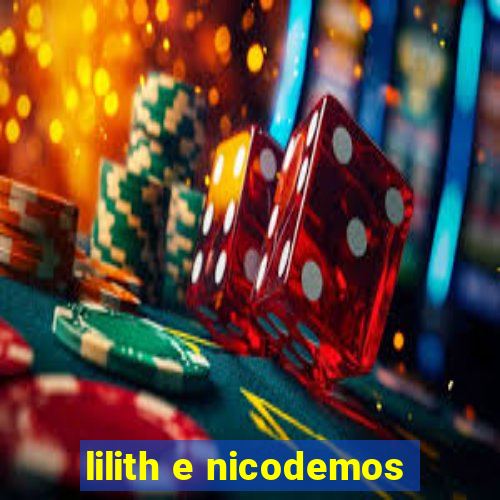 lilith e nicodemos